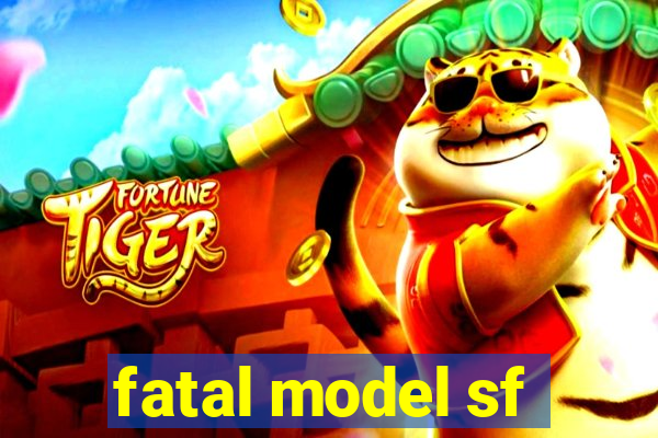 fatal model sf