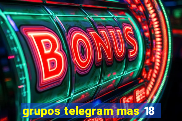 grupos telegram mas 18