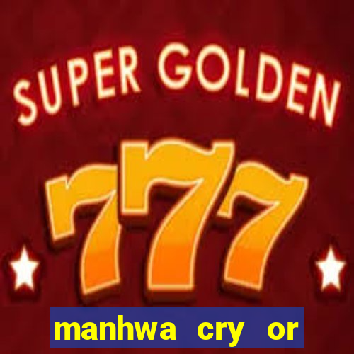 manhwa cry or better yet beg