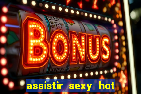 assistir sexy hot ao vivo gratis