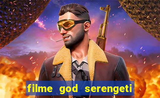 filme god serengeti completo dublado