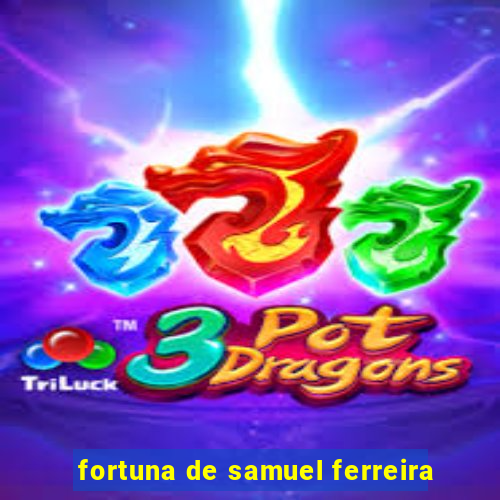 fortuna de samuel ferreira