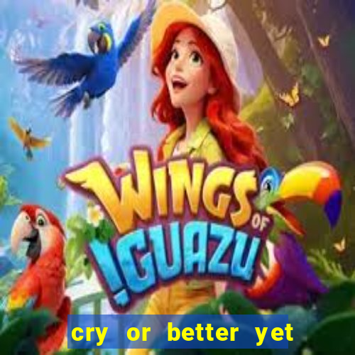 cry or better yet beg manha