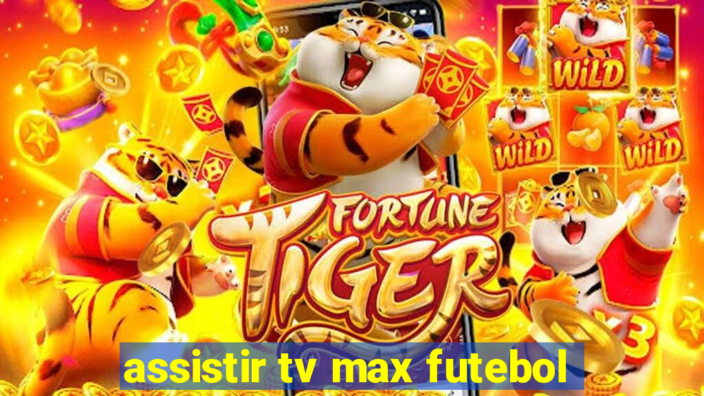 assistir tv max futebol