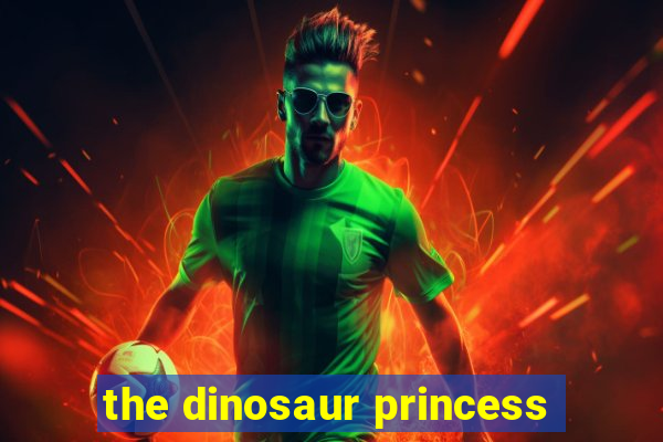 the dinosaur princess