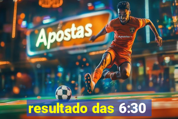resultado das 6:30