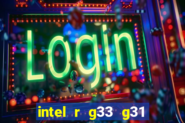 intel r g33 g31 express chipset family roda quais jogos