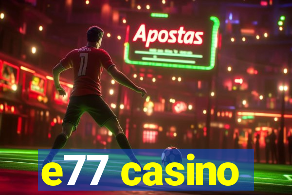 e77 casino