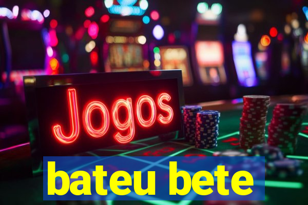 bateu bete