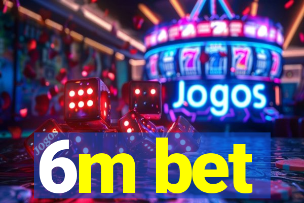 6m bet