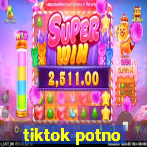 tiktok potno