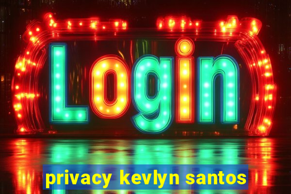 privacy kevlyn santos