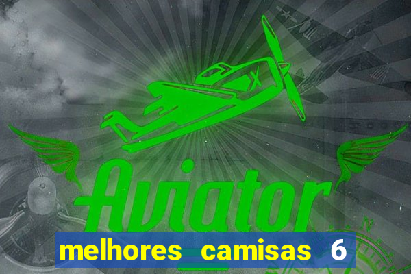 melhores camisas 6 do futebol
