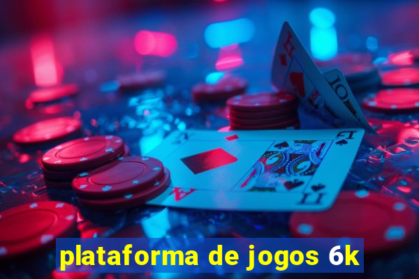 plataforma de jogos 6k