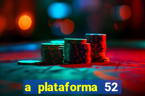 a plataforma 52 bet é confiável