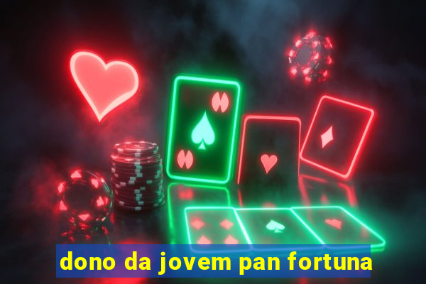 dono da jovem pan fortuna