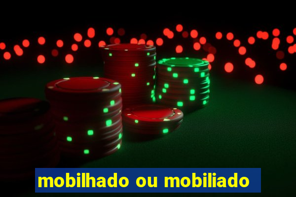 mobilhado ou mobiliado
