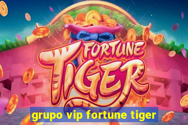 grupo vip fortune tiger