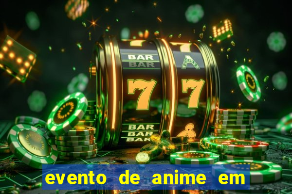 evento de anime em sp hoje