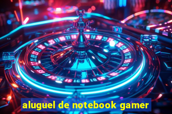 aluguel de notebook gamer