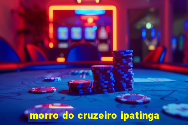 morro do cruzeiro ipatinga