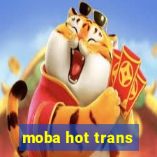 moba hot trans