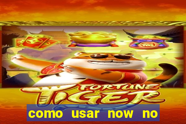 como usar now no big win