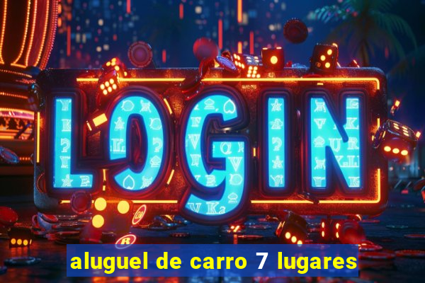 aluguel de carro 7 lugares