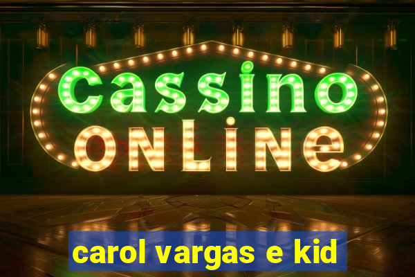 carol vargas e kid