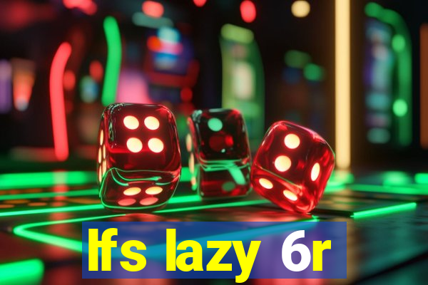 lfs lazy 6r