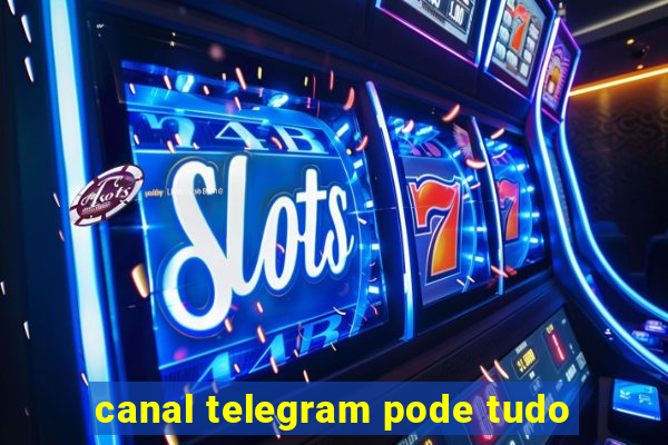 canal telegram pode tudo