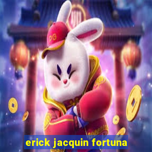 erick jacquin fortuna