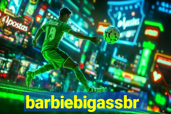 barbiebigassbr