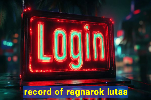 record of ragnarok lutas