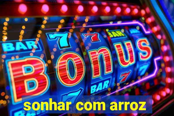 sonhar com arroz