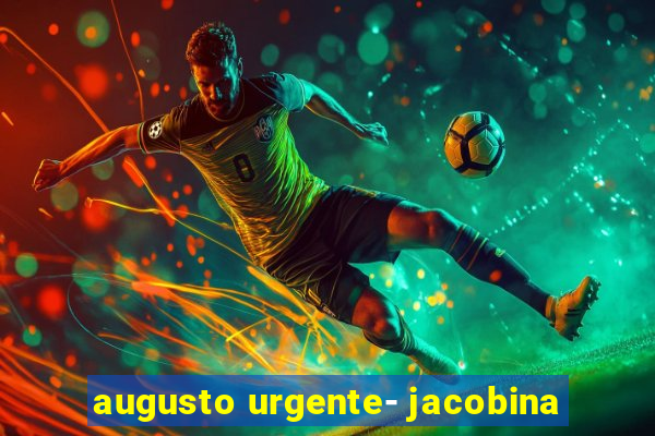 augusto urgente- jacobina