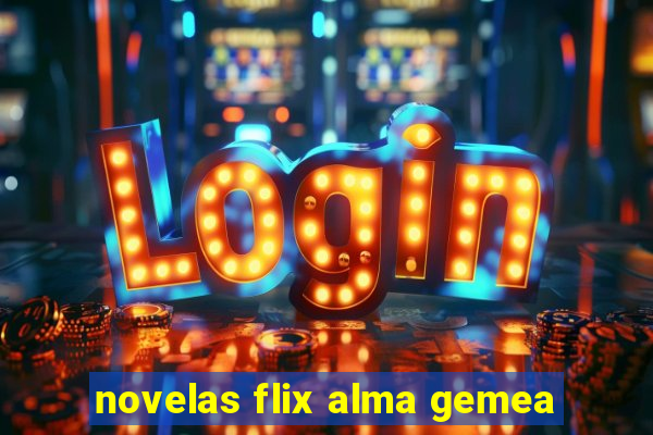 novelas flix alma gemea