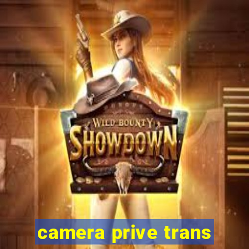 camera prive trans