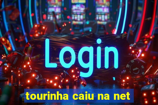 tourinha caiu na net