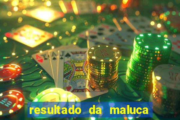 resultado da maluca da federal