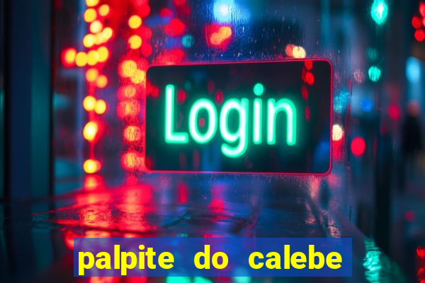 palpite do calebe para hoje