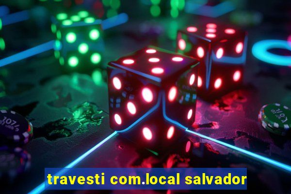 travesti com.local salvador
