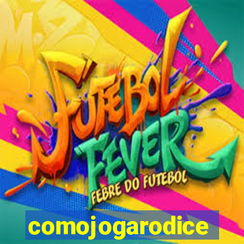 comojogarodice