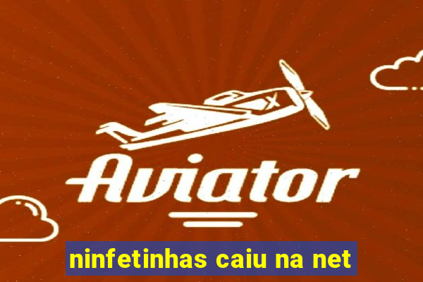 ninfetinhas caiu na net