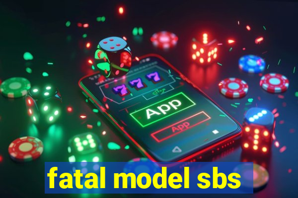fatal model sbs