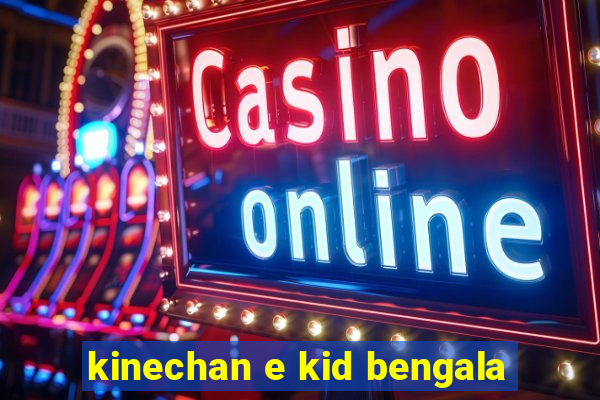 kinechan e kid bengala