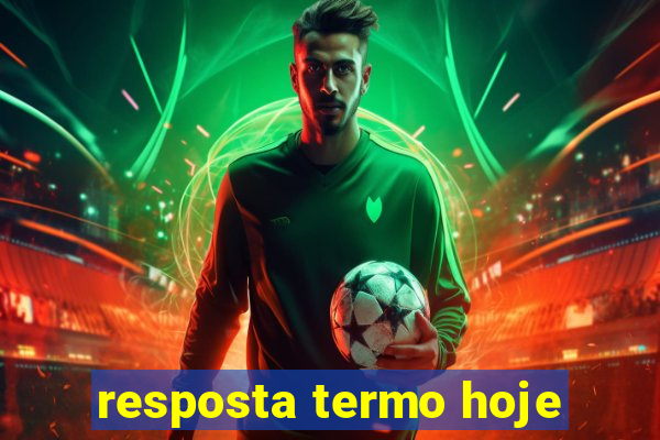 resposta termo hoje