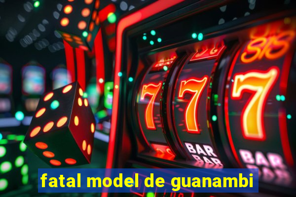 fatal model de guanambi