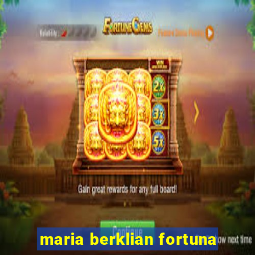 maria berklian fortuna
