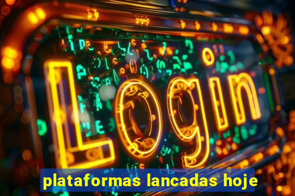plataformas lancadas hoje